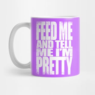 Feed me and tell me I'm Pretty - WHITE Mug